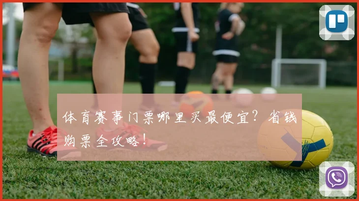 体育赛事门票哪里买最便宜？省钱购票全攻略！